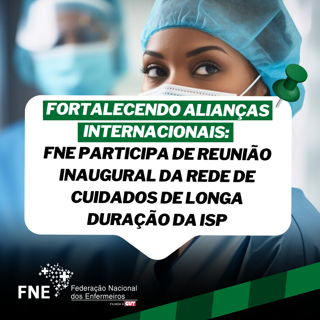 Fortalecendo alianças internacionais: FNE participa de Reunião Inaugural da Rede de Cuidados de Longa Duração da ISP