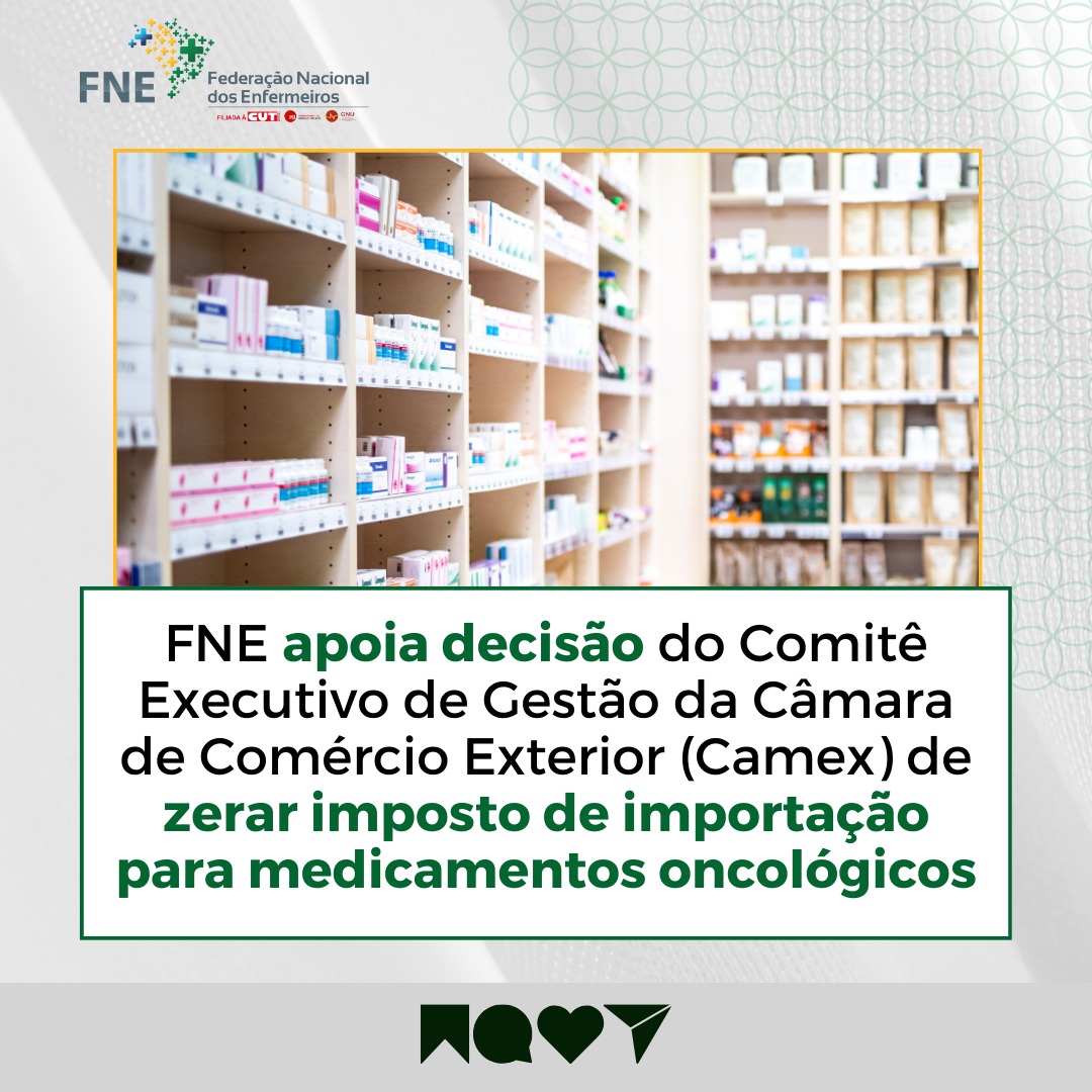 FNE apoia decisão do Comitê Executivo de Gestão da Câmara de Comércio Exterior (Camex) de zerar imposto de importação para medicamentos oncológicos