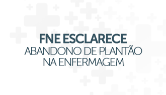 FNE esclarece sobre abandono de plantão nos serviços de enfermagem