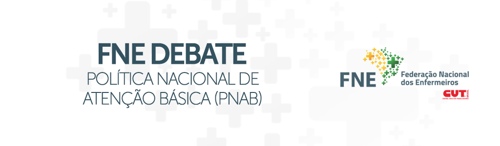 FNE é convidada para debater Política Nacional de Atenção Básica (PNAB)