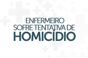 Nota de Repúdio: Enfermeiro sofre tentativa de Homicídio