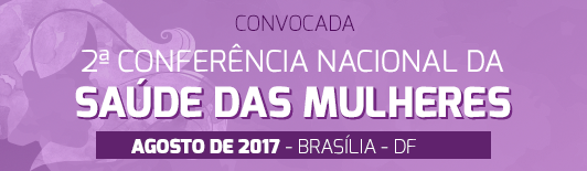 Convocada a 2ª Conferência Nacional da Saúde das Mulheres