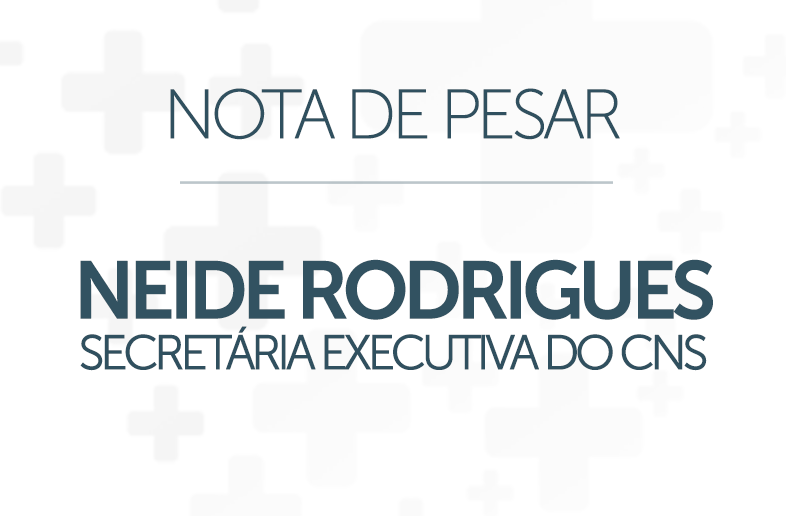 NOTA DE PESAR: NEIDE RODRIGUES, SECRETÁRIA EXECUTIVA DO CNS