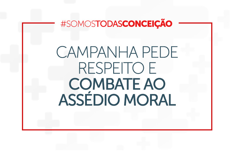 #SomosTodasConceição: campanha pede respeito e combate ao assédio moral