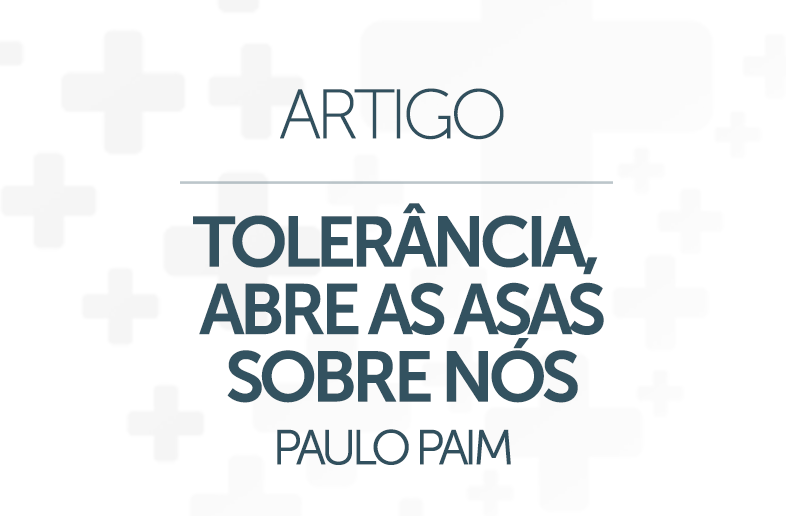 TOLERÂNCIA, ABRE AS ASAS SOBRE NÓS