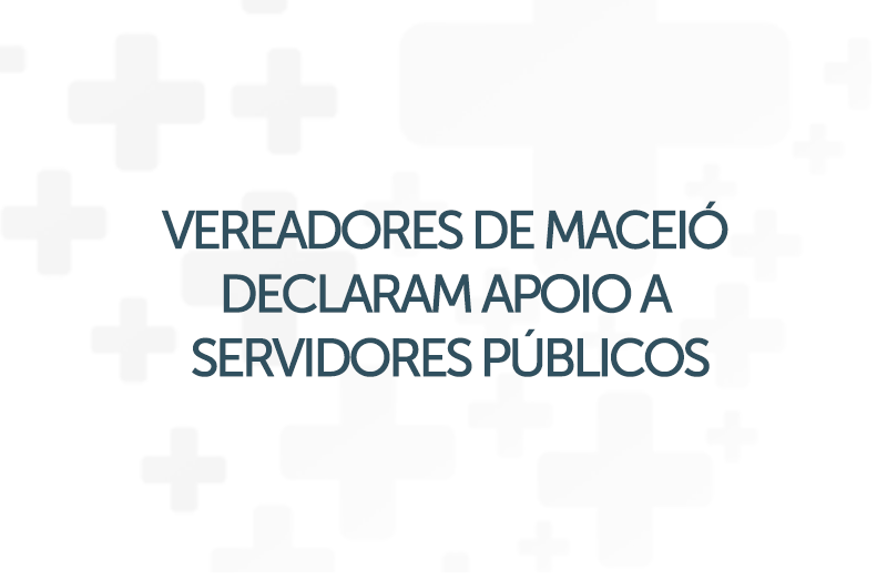 Vereadores de Maceió declaram apoio a servidores públicos